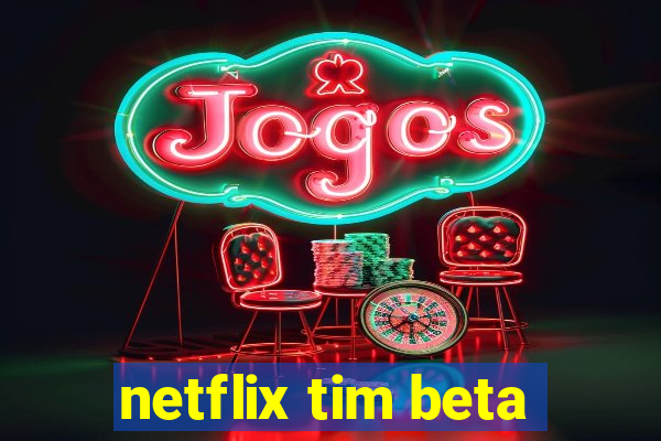 netflix tim beta